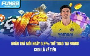 Hoàn Trả Mỗi Ngày 0,8% Thể Thao Tại Fun88, Chơi Là Về Tiền